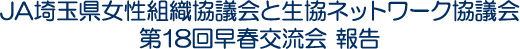 JA埼玉県女性組織協議会と生協ネットワーク協議会第18回早春交流会 報告