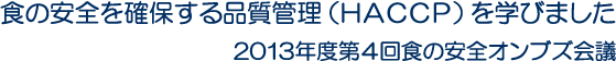 食の安全を確保する品質管理（HACCP）を学びました　2013年度第4回食の安全オンブズ会議