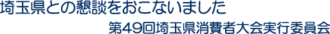 埼玉県との懇談をおこないました　第49回埼玉県消費者大会実行委員会