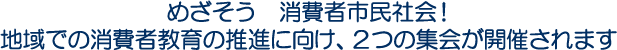 めざそう　消費者市民社会！地域での消費者教育の推進に向け、2つの集会が開催されます