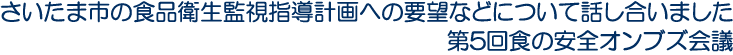 さいたま市の食品衛生監視指導計画への要望などについて話し合いました　第5回食の安全オンブズ会議