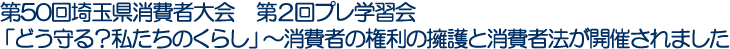 第50回埼玉県消費者大会　第2回プレ学習会「どう守る？私たちのくらし」～消費者の権利の擁護と消費者法が開催されました