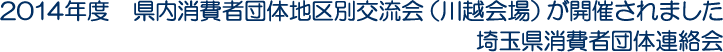 2014年度　県内消費者団体地区別交流会（川越会場）が開催されました　埼玉県消費者団体連絡会