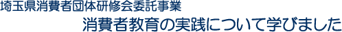 埼玉県消費者団体研修会委託事業　消費者教育の実践について学びました