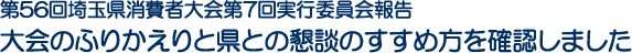 第56回埼玉県消費者大会第7回実行委員会報告　大会のふりかえりと県との懇談のすすめ方を確認しました