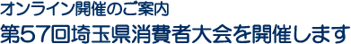 オンライン開催のご案内　第57回埼玉県消費者大会を開催します